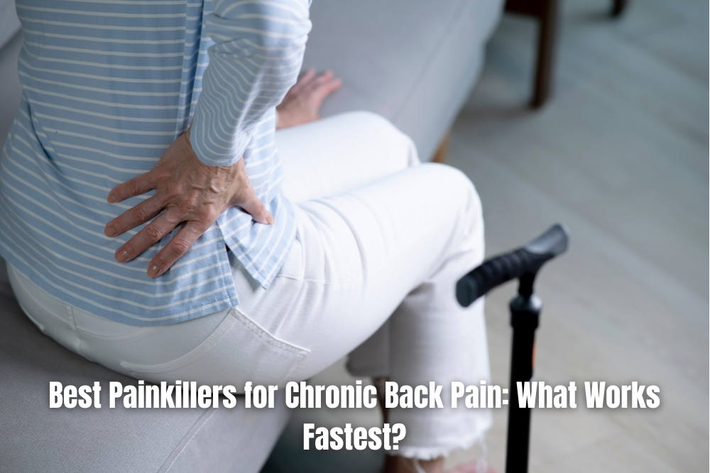 Best Painkillers for Chronic Back Pain What Works Fastest